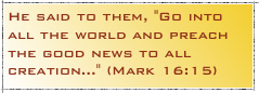 He said to them, "Go into all the world and preach the good news to all creation..." (Mark 16:15)